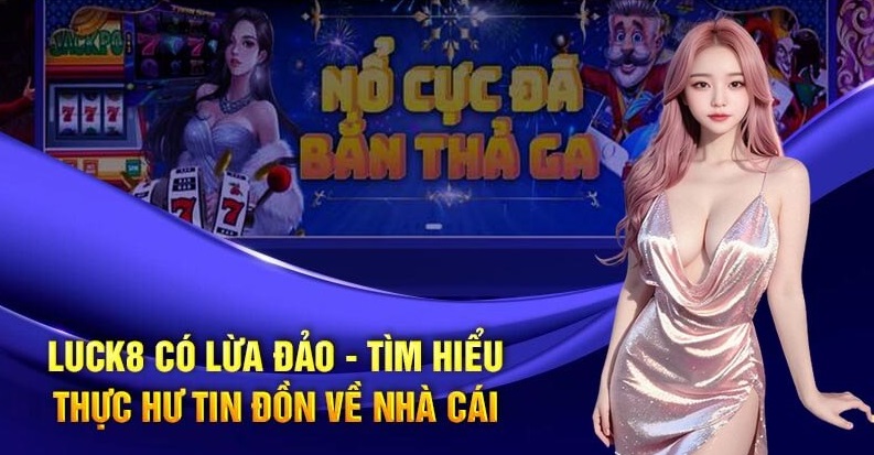 Nhà cái Luck8 có lừa đảo hay không?